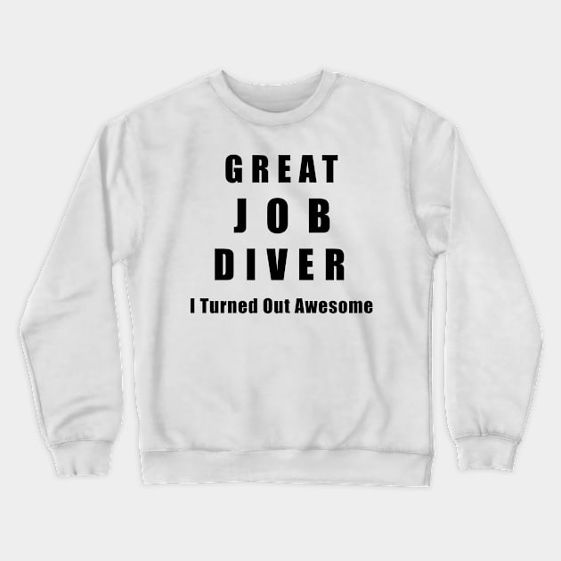 Great Job Diver Funny Crewneck Sweatshirt by chrizy1688